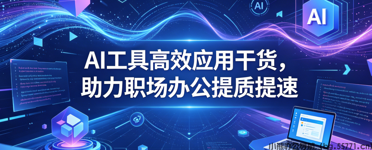 AI工具高效应用干货，助力职场办公提质提速