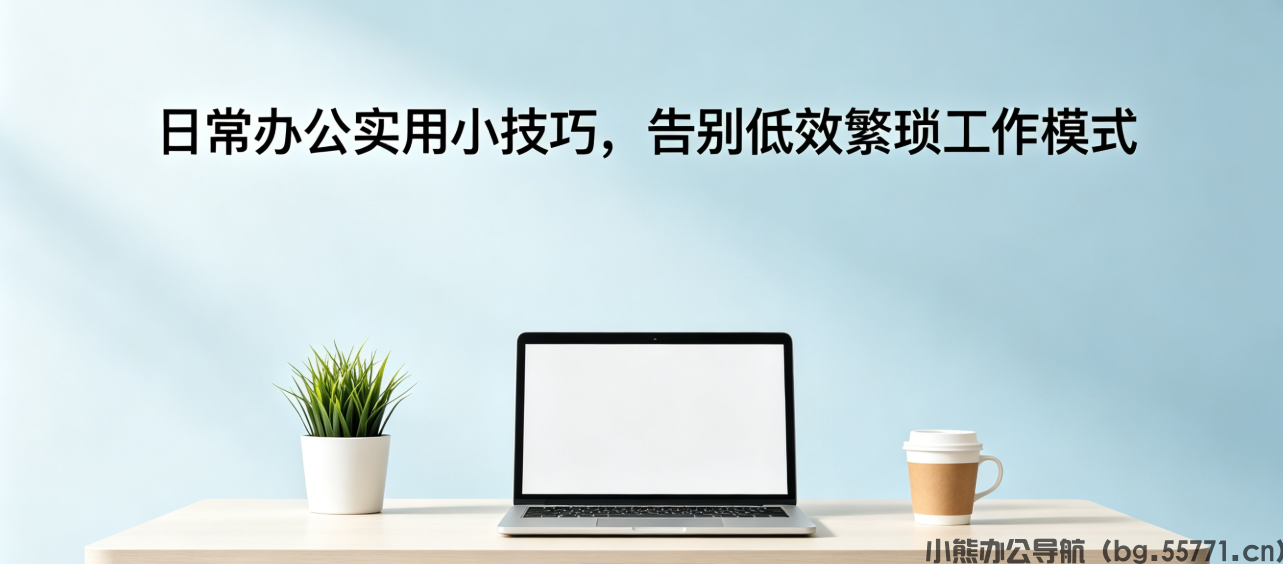 日常办公实用小技巧，告别低效繁琐工作模式
